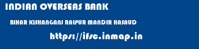 INDIAN OVERSEAS BANK  BIHAR KISHANGANJ RAIPUR MANDIR HASAUD  ifsc code